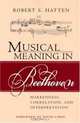 Musical Meaning in Beethoven: Markedness, Correlation, and Interpretation (Musical Meaning and Interpretation), Robert S. Hatten 