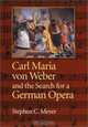 Carl Maria Von Weber and the Search for a German Opera, Stephen C. Meyer 