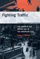 Fighting Traffic: The Dawn of the Motor Age in the American City, Peter D. Norton 