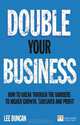 Double Your Business: How to break through the barriers to higher growth, turnover and profit (Financial Times Series), Lee Duncan 
