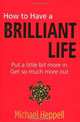 How to Have a Brilliant Life: Put a Little Bit More In. Get So Much More Out, Michael Heppell 