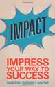 Impact: Impress Your Way to Success, Amanda Vickers, Steve Bavister, Jackie Smith 