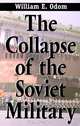 The Collapse of the Soviet Military, William E. Odom 