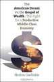 The American Dream vs. The Gospel of Wealth: The Fight for a Productive Middle-Class Economy (The Future of American Democracy Series), Norton Garfinkle 