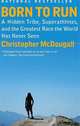 Born to Run: A Hidden Tribe, Superathletes, and the Greatest Race the World Has Never Seen, Christopher McDougall 