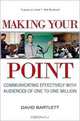 Making Your Point: Communicating Effectively with Audiences of One to One Million, David Bartlett 