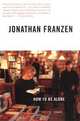 How to Be Alone: Essays, Jonathan Franzen 