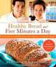 Healthy Bread in Five Minutes a Day: 100 New Recipes Featuring Whole Grains, Fruits, Vegetables, and Gluten-Free Ingredients, Jeff Hertzberg, Zoe Francois 