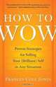 How to Wow: Proven Strategies for Selling Your [Brilliant] Self in Any Situation, Frances Cole Jones 