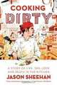 Cooking Dirty: A Story of Life, Sex, Love and Death in the Kitchen, Jason Sheehan 