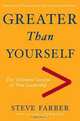 Greater Than Yourself: The Ultimate Lesson of True Leadership, Steve Farber 
