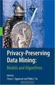 Privacy-Preserving Data Mining: Models and Algorithms (Advances in Database Systems), 