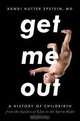 Get Me Out: A History of Childbirth from the Garden of Eden to the Sperm Bank, Randi Hutter Epstein 