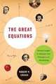 The Great Equations: Breakthroughs in Science from Pythagoras to Heisenberg, Robert P. Crease 
