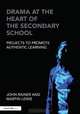 Drama at the Heart of the Secondary School: Projects to Promote Authentic Learning, John Rainer, Martin Lewis 