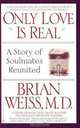 Only Love Is Real: A Story of Soulmates Reunited, Brian Weiss 