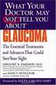 What Your Doctor May Not Tell You About(TM) Glaucoma : The Essential Treatments and Advances That Could Save Your Sight (What Your Doctor May Not Tell You About...(Paperback)), Gregory K. Harmon 
