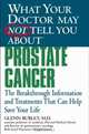 What Your Doctor May Not Tell You About(TM) Prostate Cancer : The Breakthrough Information and Treatments That Can Help Save Your Life (What Your Doctor May Not Tell You About...(Paperback)), Glenn J. Bubley 