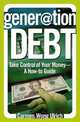 Generation Debt: Take Control of Your Money--A How-to Guide, Carmen Wong Ulrich 
