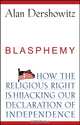 Blasphemy: How the Religious Right is Hijacking the Declaration of Independence, Alan Dershowitz 