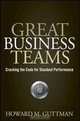 Great Business Teams: Cracking the Code for Standout Performance, Howard M. Guttman 