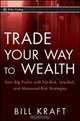 Trade Your Way to Wealth: Earn Big Profits with No-Risk, Low-Risk, and Measured-Risk Strategies (Wiley Trading), Bill Kraft 