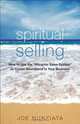 Spiritual Selling: How to Use the Attractor Sales System to Create Abundance in Your Business, Joe Nunziata 