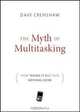 The Myth of Multitasking: How "Doing It All" Gets Nothing Done, Dave Crenshaw 