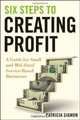 Six Steps to Creating Profit: A Guide for Small and Mid-Sized Service-Based Businesses, Patricia Sigmon 