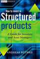 How to Invest in Structured Products: A Guide for Investors and Asset Managers, Andreas Bluemke 