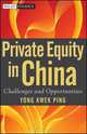 Private Equity in China: Challenges and Opportunities (Wiley Finance), Kwek Ping Yong 