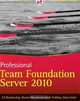 Professional Team Foundation Server 2010, Ed Blankenship, Martin Woodward, Grant Holliday, Brian Keller 