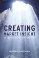 Creating Market Insight: How firms create value from market understanding, Brian Smith, Paul Raspin 