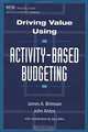 Driving Value Using Activity-Based Budgeting, James A. Brimson, John Antos 