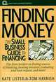 Finding Money : The Small Business Guide to Financing (Small Business Series), Kate Lister, Tom Harnish 