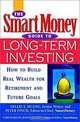 The SmartMoney Guide to Long-Term Investing: How to Build Real Wealth for Retirement and Future Goals, Nellie S. Huang, Peter Finch, Peter Finch 