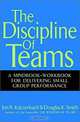 The Discipline of Teams: A Mindbook-Workbook for Delivering Small Group Performance, Jon R. Katzenbach, Douglas K. Smith, Doug Smith 
