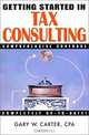 Getting Started in Tax Consulting, Gary W. Carter 