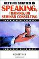 Getting Started in Speaking, Training, or Seminar Consulting (Getting Started In.....), Robert W. Bly 