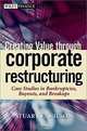 Creating Value Through Corporate Restructuring: Case Studies in Bankruptcies, Buyouts, and Breakups, Stuart C. Gilson 