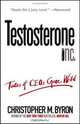 Testosterone Inc: Tales of CEOs Gone Wild, Christopher M. Byron 