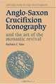 Anglo-Saxon Crucifixion Iconography and the Art of the Monastic Revival (Cambridge Studies in Anglo-Saxon England), Barbara Catherine Raw 