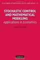Stochastic Control and Mathematical Modeling: Applications in Economics (Encyclopedia of Mathematics and its Applications), Hiroaki Morimoto 