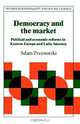Democracy and the Market: Political and Economic Reforms in Eastern Europe and Latin America (Studies in Rationality and Social Change), Adam Przeworski 