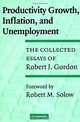 Productivity Growth, Inflation, and Unemployment: The Collected Essays of Robert J. Gordon, Robert J. Gordon 
