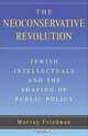 The Neoconservative Revolution: Jewish Intellectuals and the Shaping of Public Policy, Murray Friedman 