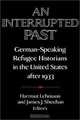 An Interrupted Past: German-Speaking Refugee Historians in the United States after 1933, 