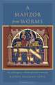 A Mahzor from Worms: Art and Religion in a Medieval Jewish Community, Katrin Kogman-Appel 