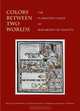 Colors Between Two Worlds: The Florentine Codex of Bernardino de Sahagun (Villa I Tatti Series), 