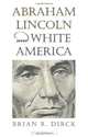 Abraham Lincoln and White America, Brian R. Dirck 